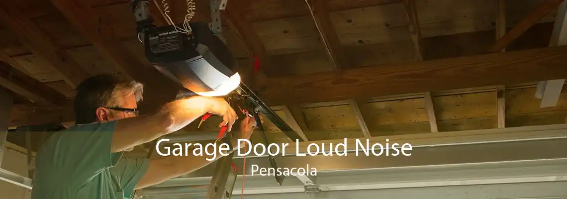 Garage Door Loud Noise Pensacola