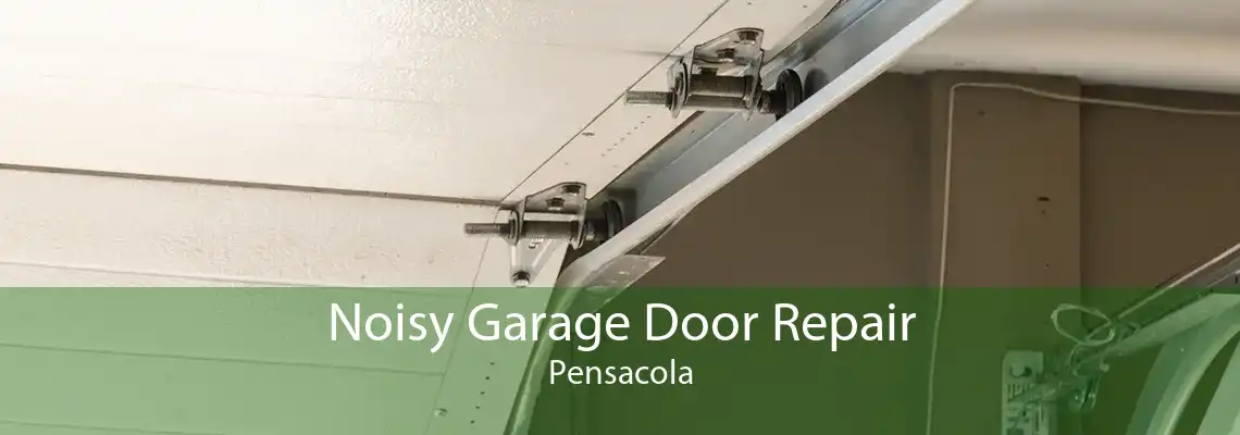 Noisy Garage Door Repair Pensacola